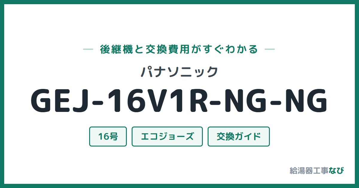 パナソニック GEJ-16V1R-NG-NGの後継機と交換費用ガイド