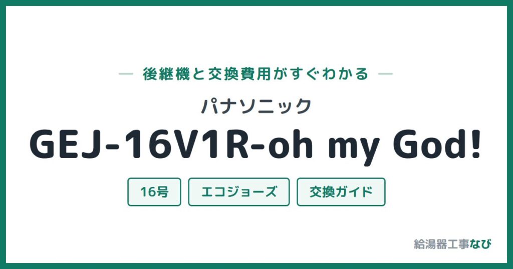 パナソニック GEJ-16V1R-oh my God!の後継機と交換費用ガイド