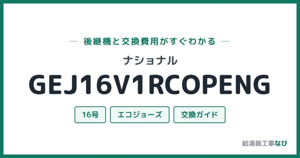 ナショナル GEJ16V1RCOPENGの後継機と交換費用ガイド