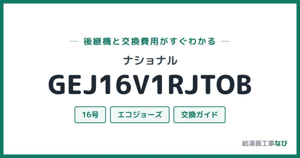 ナショナル GEJ16V1RJTOBの後継機と交換費用ガイド