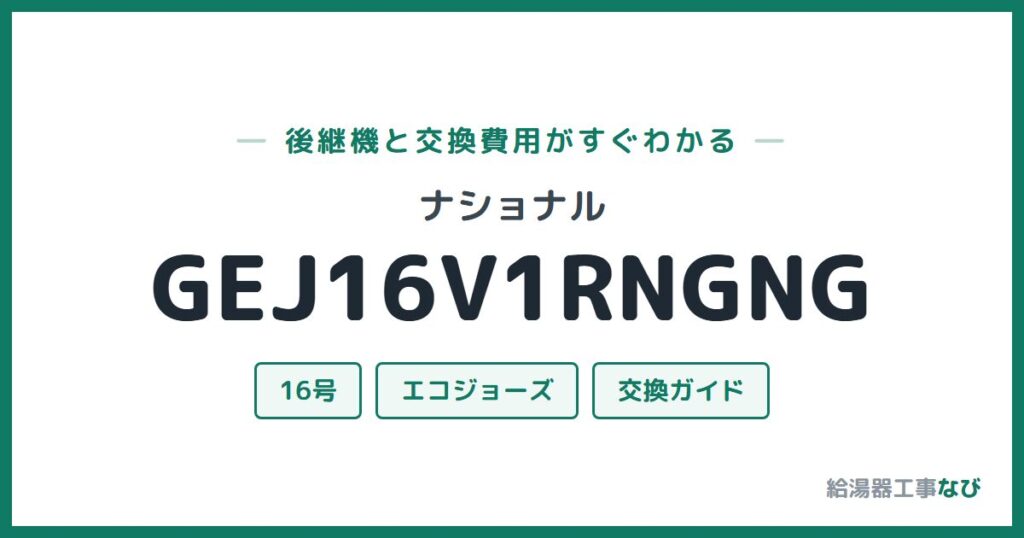 ナショナル GEJ16V1RNGNGの後継機と交換費用ガイド