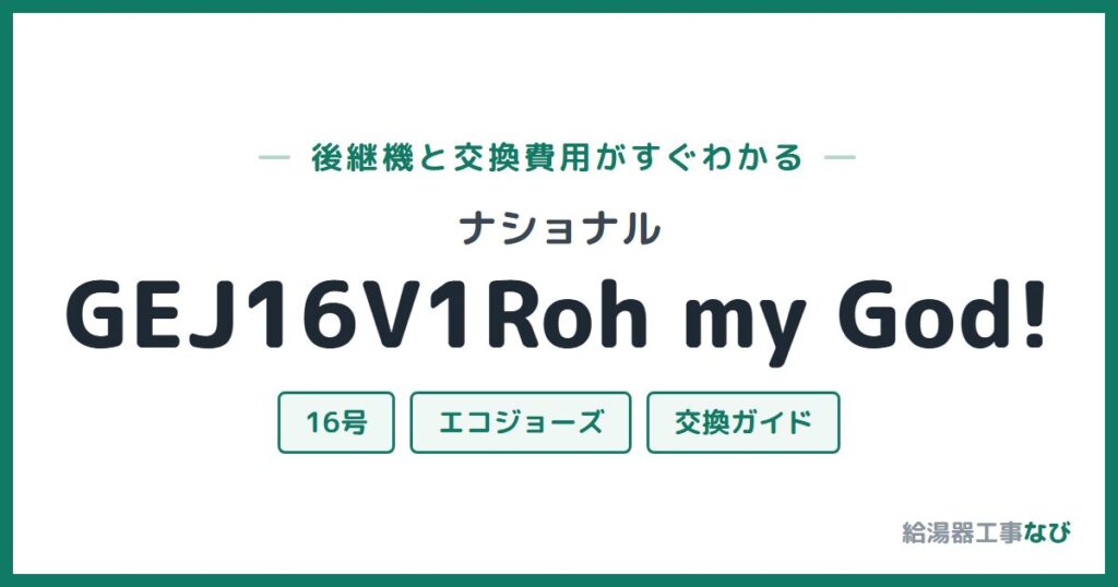 ナショナル GEJ16V1Roh my God!の後継機と交換費用ガイド
