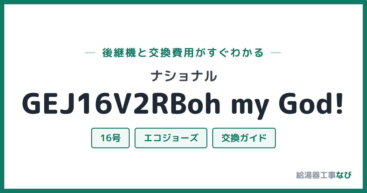 ナショナル GEJ16V2RBoh my God!の後継機と交換費用ガイド