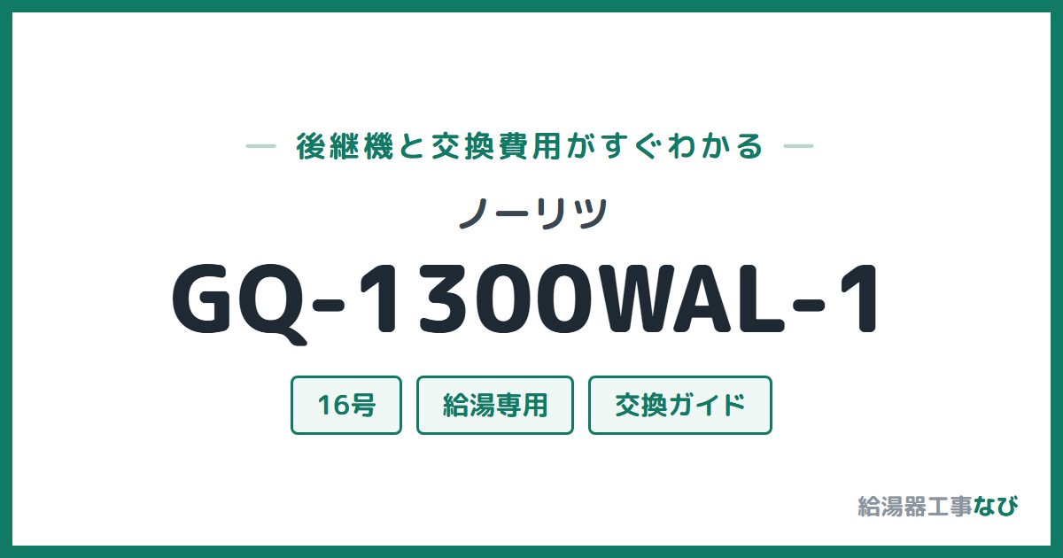 ノーリツ GQ-1300WAL-1の後継機と交換費用ガイド