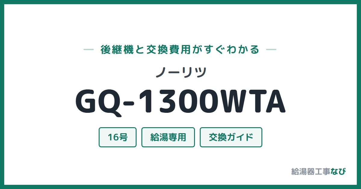 ノーリツ GQ-1300WTAの後継機と交換費用ガイド