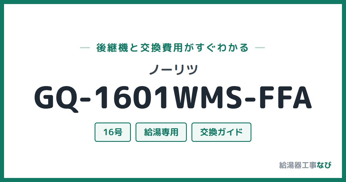 ノーリツ GQ-1601WMS-FFAの後継機と交換費用ガイド