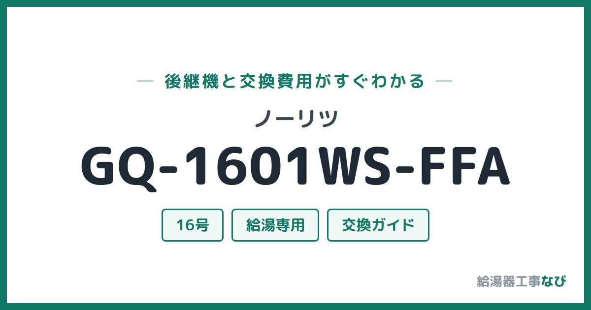 ノーリツ GQ-1601WS-FFAの後継機と交換費用ガイド