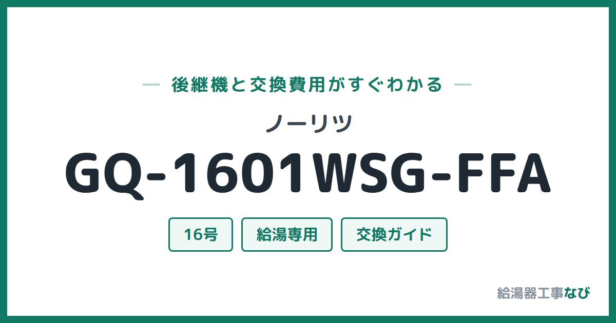 ノーリツ GQ-1601WSG-FFAの後継機と交換費用ガイド