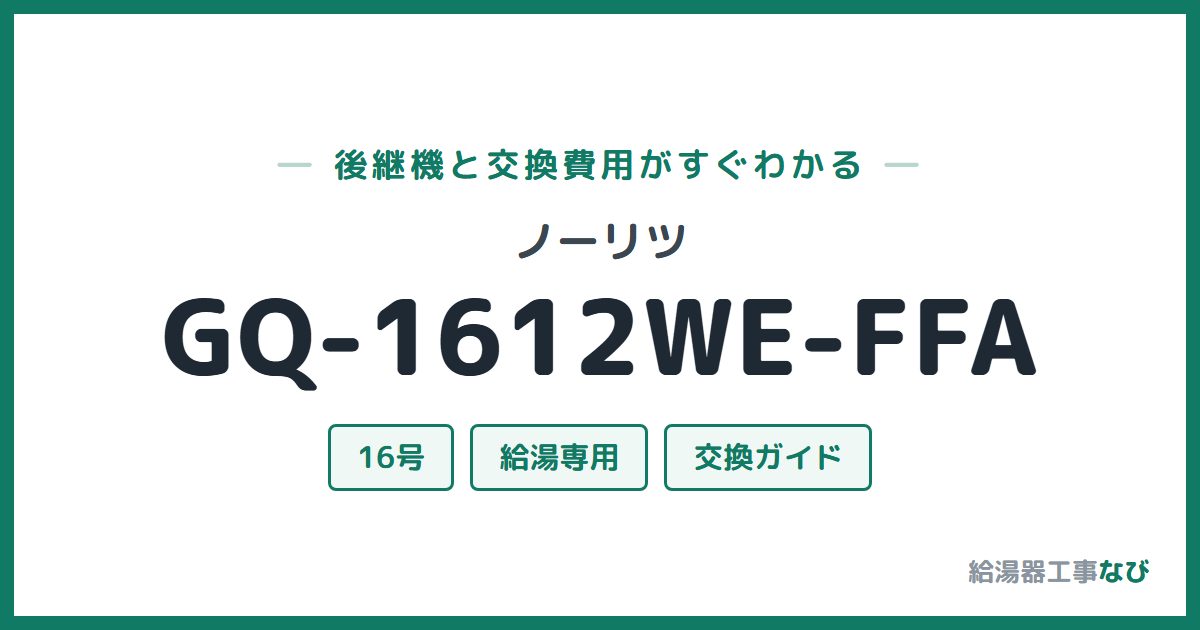 ノーリツ GQ-1612WE-FFAの後継機と交換費用ガイド