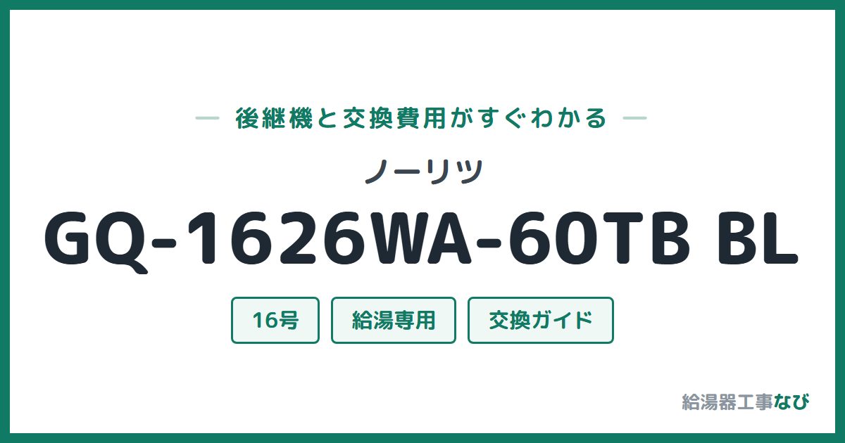 ノーリツ GQ-1626WA-60TB BLの後継機と交換費用ガイド