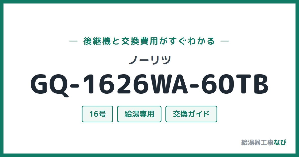 ノーリツ GQ-1626WA-60TBの後継機と交換費用ガイド