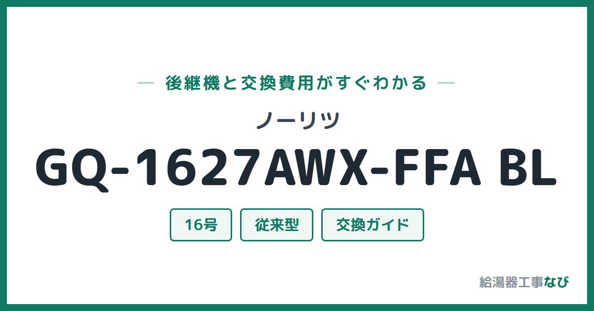 ノーリツ GQ-1627AWX-FFA BLの後継機と交換費用ガイド