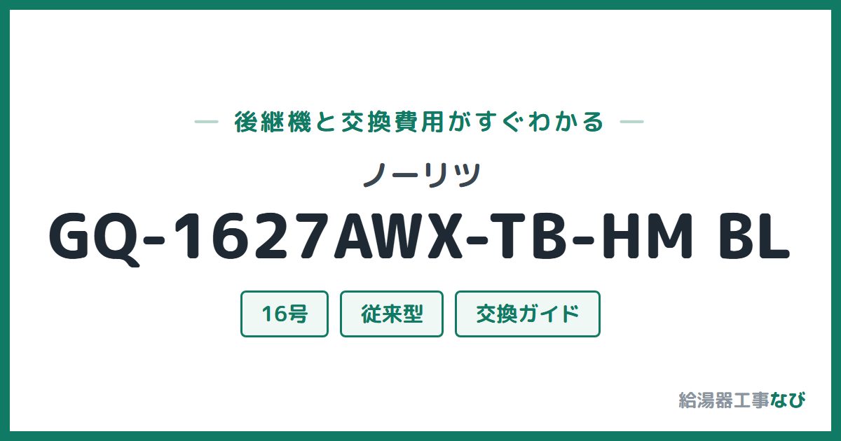 ノーリツ GQ-1627AWX-TB-HM BLの後継機と交換費用ガイド