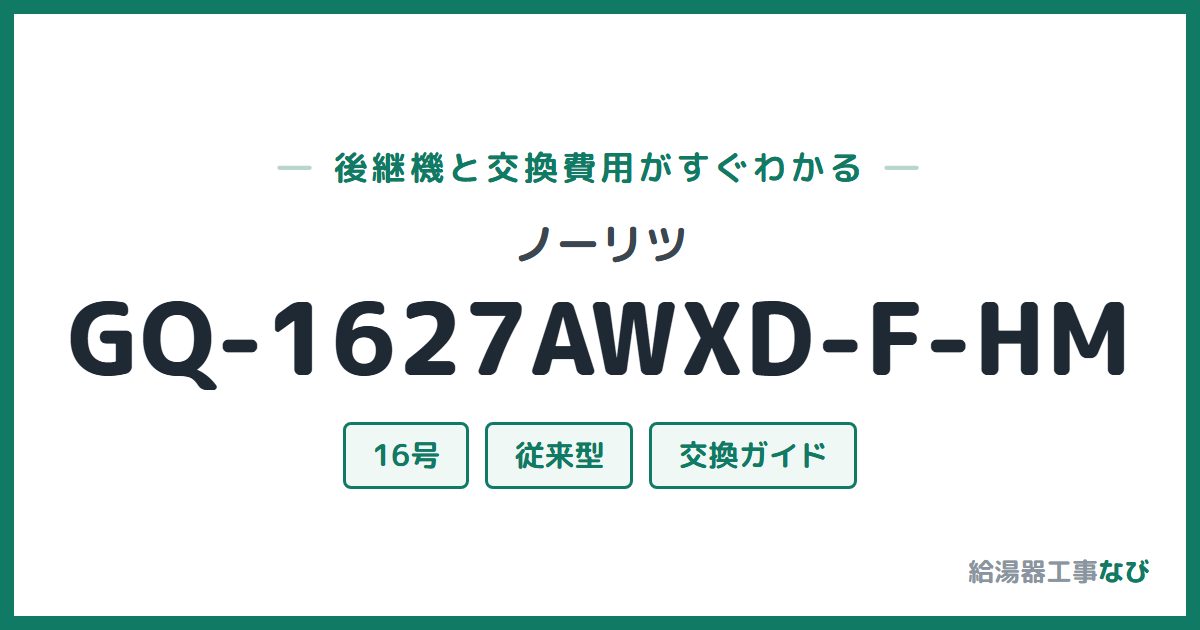 ノーリツ GQ-1627AWXD-F-HMの後継機と交換費用ガイド