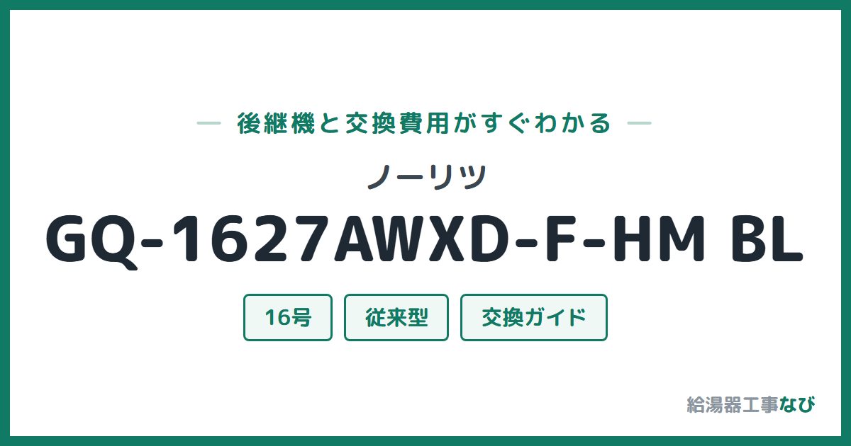 ノーリツ GQ-1627AWXD-F-HM BLの後継機と交換費用ガイド