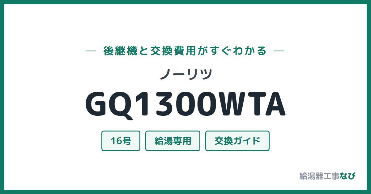 ノーリツ GQ1300WTAの後継機と交換費用ガイド