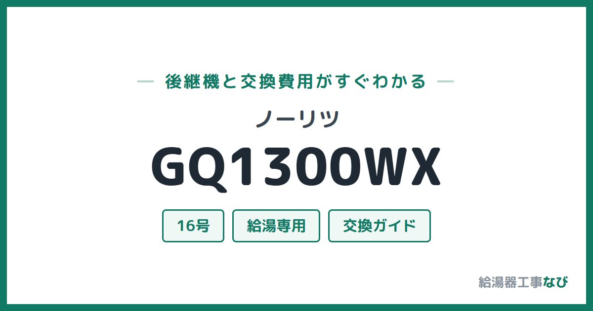 ノーリツ GQ1300WXの後継機と交換費用ガイド