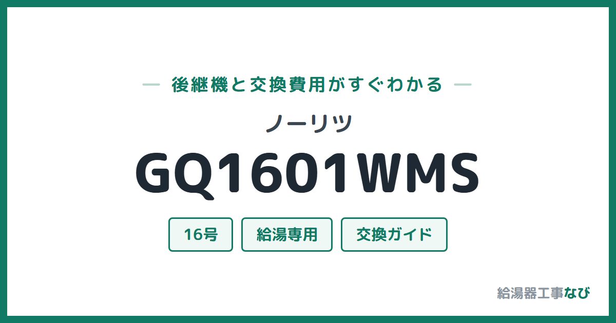 ノーリツ GQ1601WMSの後継機と交換費用ガイド