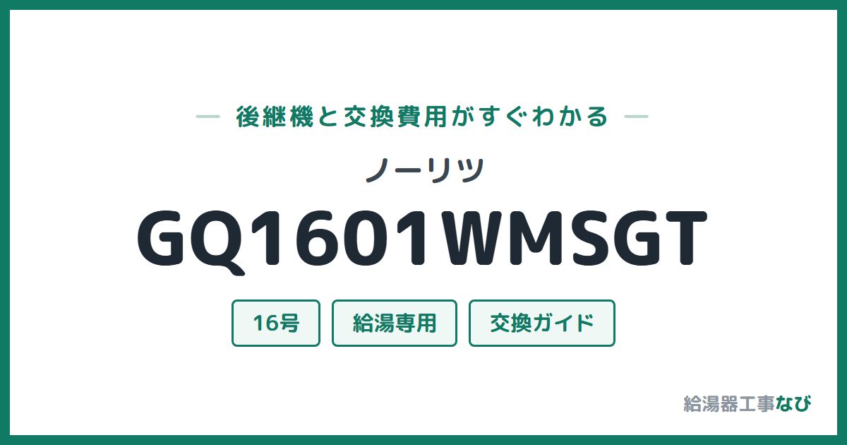 ノーリツ GQ1601WMSGTの後継機と交換費用ガイド