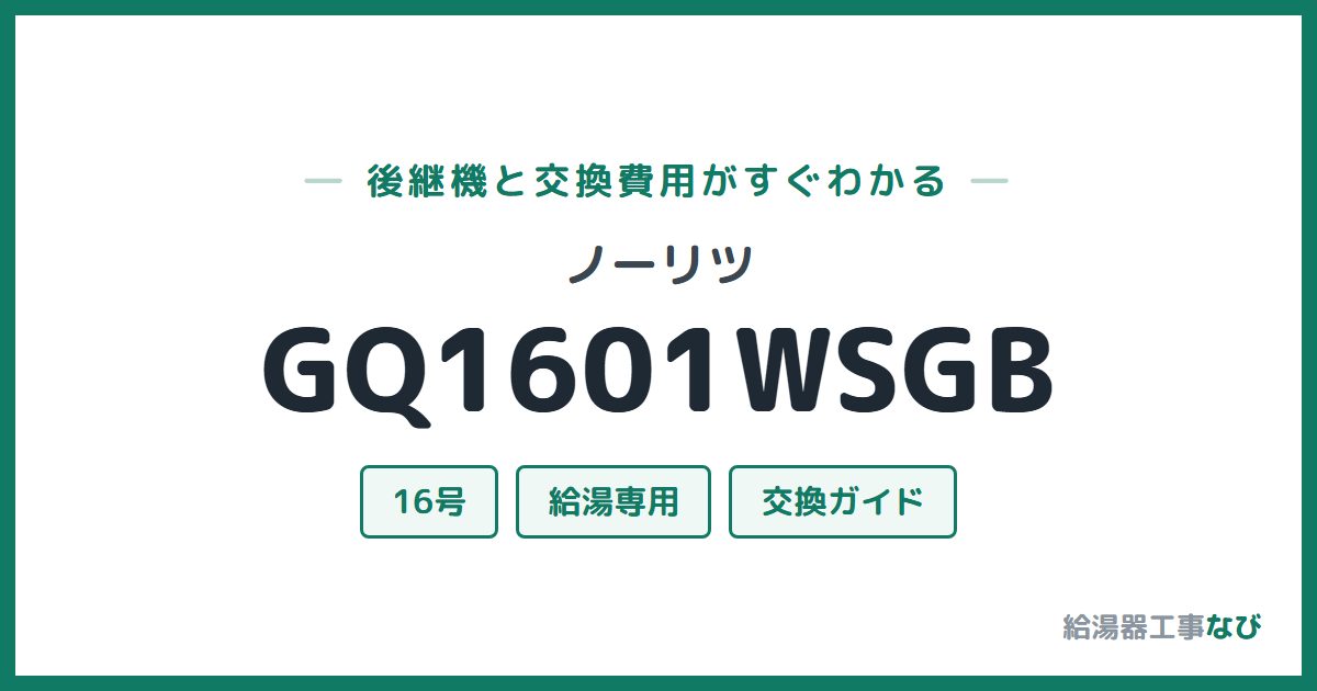 ノーリツ GQ1601WSGBの後継機と交換費用ガイド