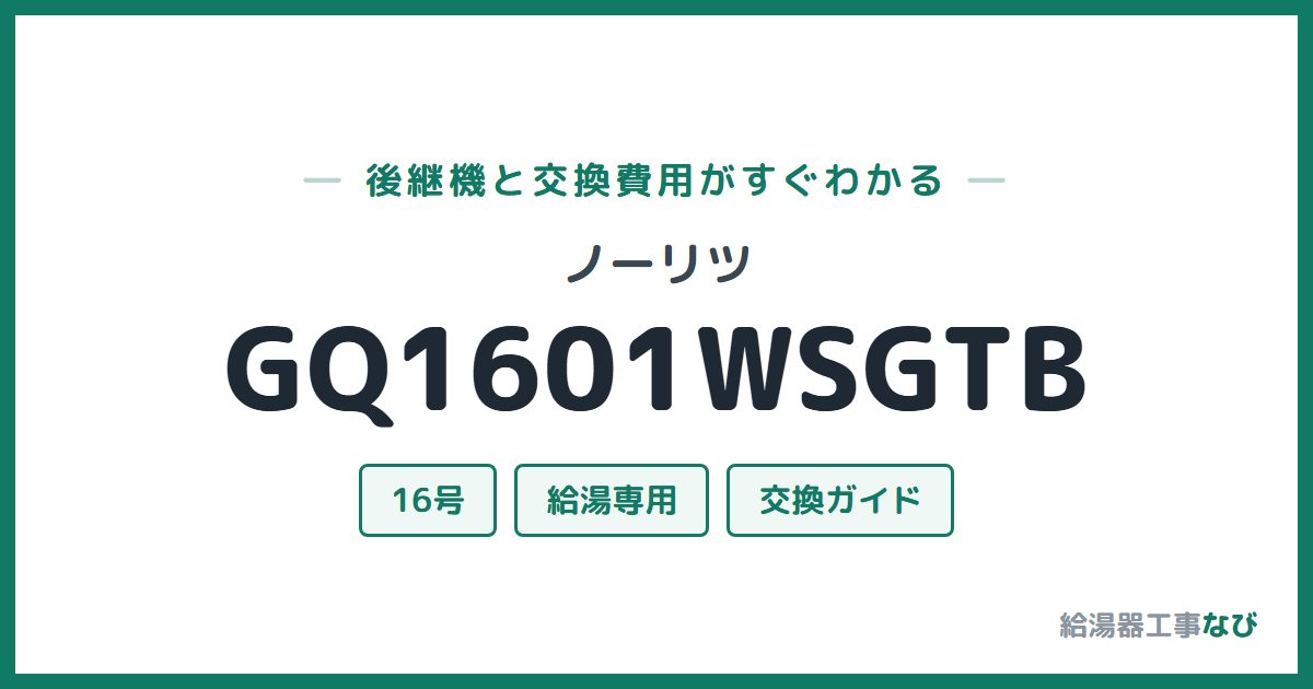 ノーリツ GQ1601WSGTBの後継機と交換費用ガイド