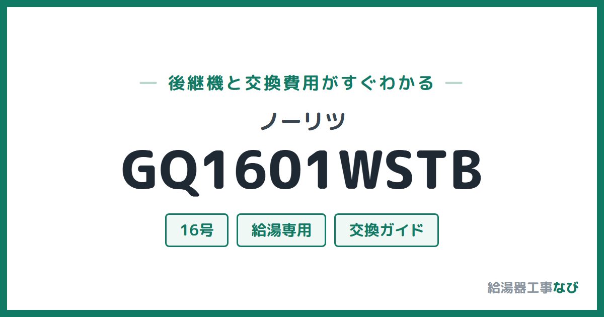 ノーリツ GQ1601WSTBの後継機と交換費用ガイド
