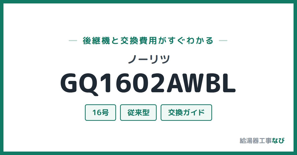 ノーリツ GQ1602AWBLの後継機と交換費用ガイド