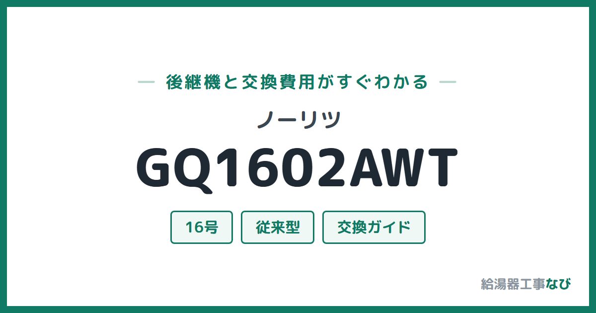 ノーリツ GQ1602AWTの後継機と交換費用ガイド