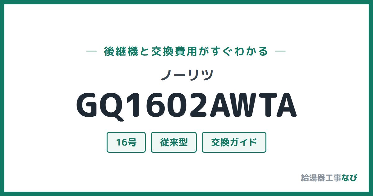 ノーリツ GQ1602AWTAの後継機と交換費用ガイド