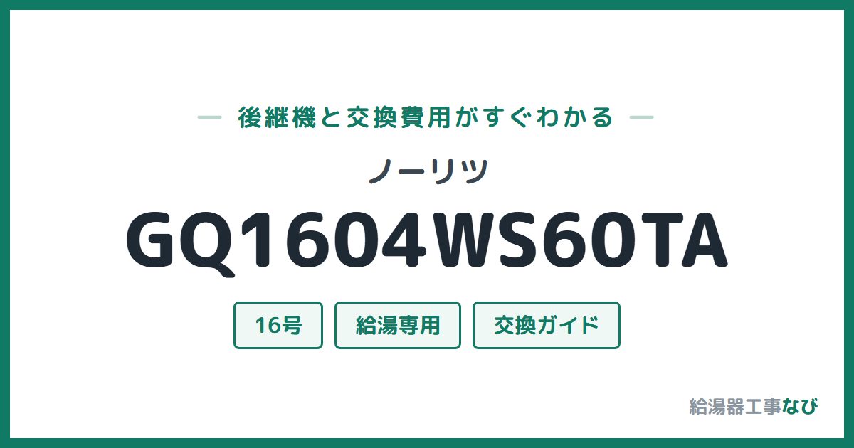 ノーリツ GQ1604WS60TAの後継機と交換費用ガイド