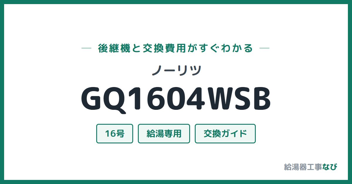 ノーリツ GQ1604WSBの後継機と交換費用ガイド