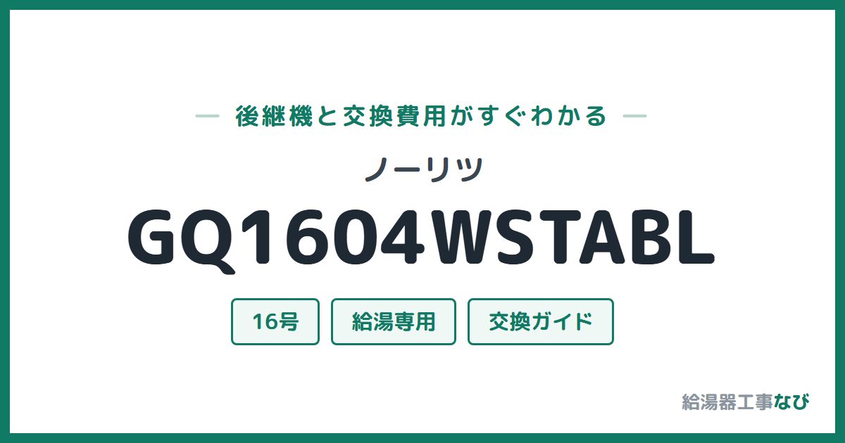 ノーリツ GQ1604WSTABLの後継機と交換費用ガイド