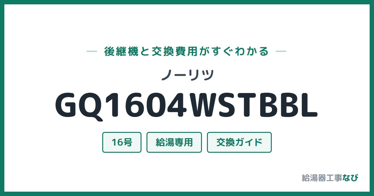 ノーリツ GQ1604WSTBBLの後継機と交換費用ガイド