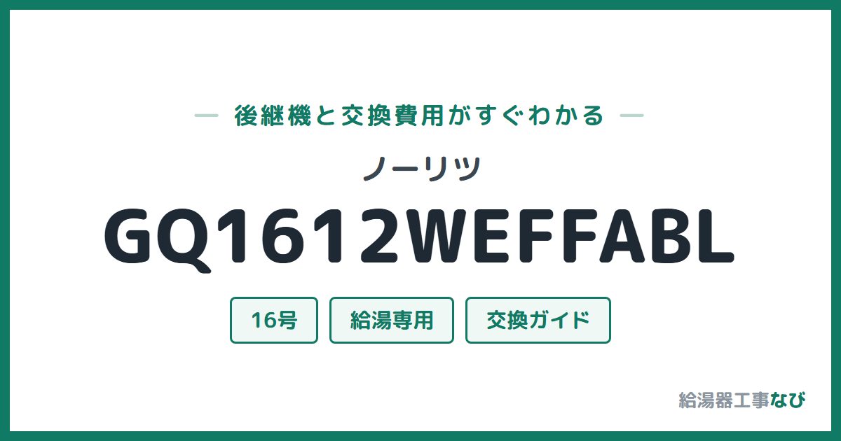 ノーリツ GQ1612WEFFABLの後継機と交換費用ガイド