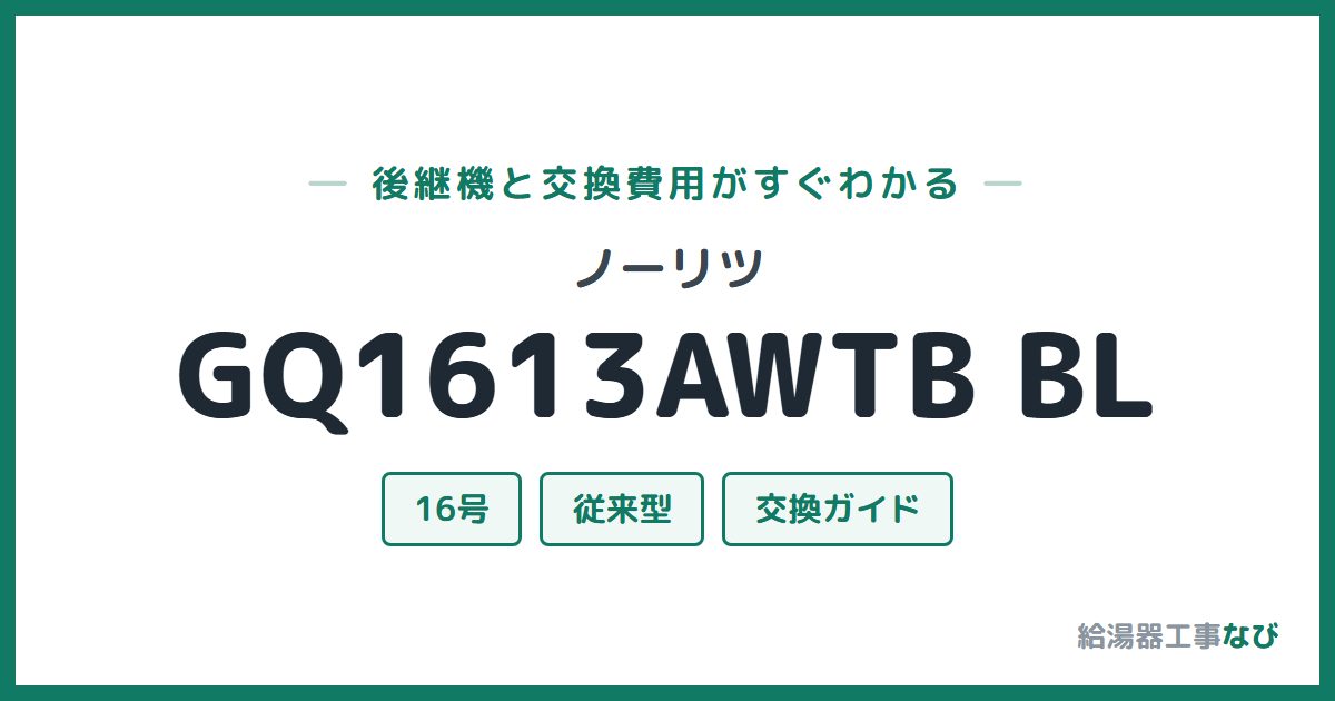 ノーリツ GQ1613AWTB BLの後継機と交換費用ガイド