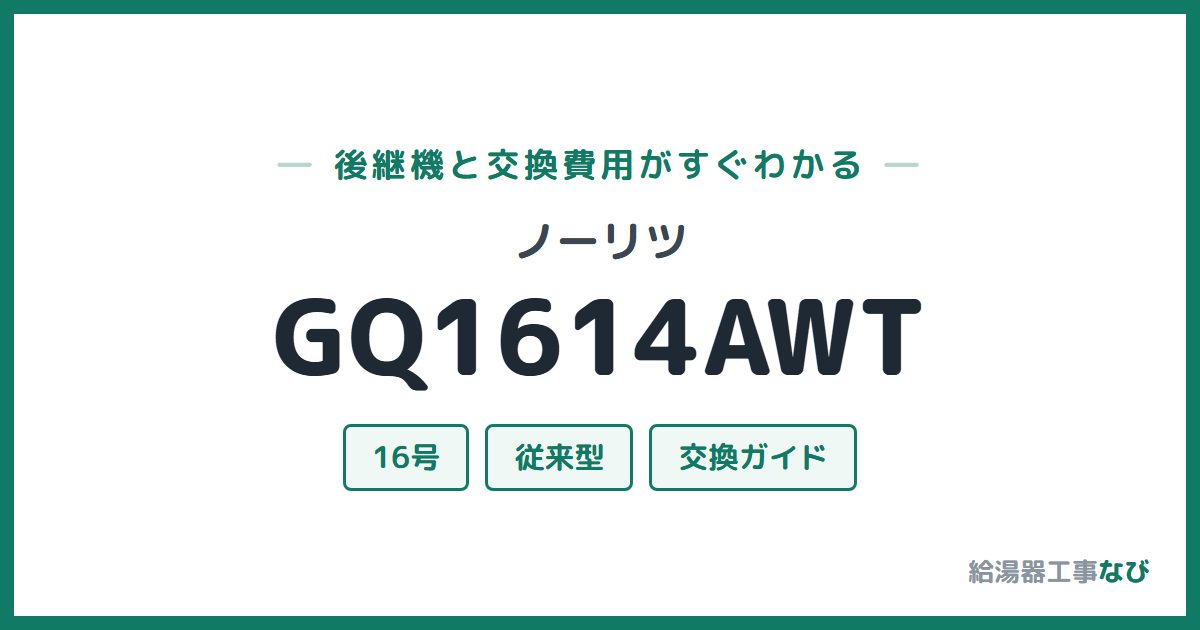 ノーリツ GQ1614AWTの後継機と交換費用ガイド