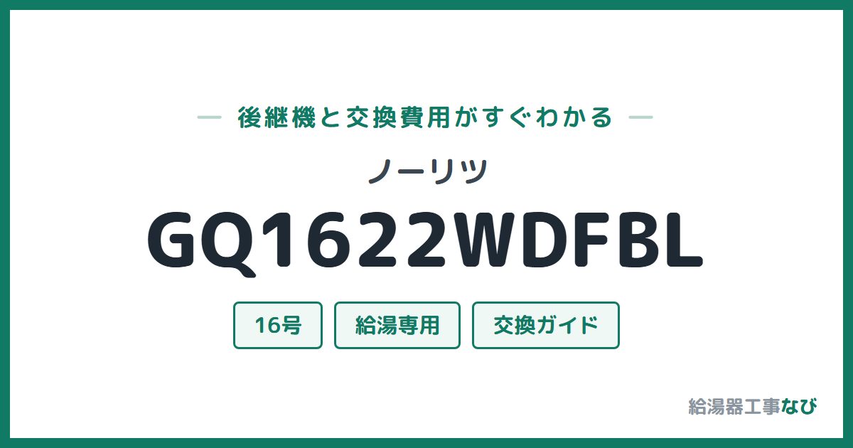 ノーリツ GQ1622WDFBLの後継機と交換費用ガイド