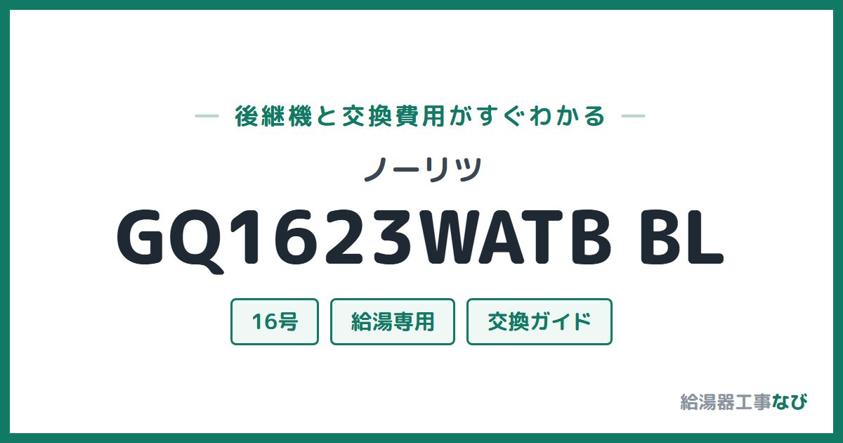 ノーリツ GQ1623WATB BLの後継機と交換費用ガイド