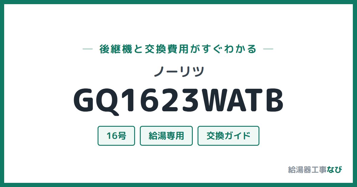 ノーリツ GQ1623WATBの後継機と交換費用ガイド