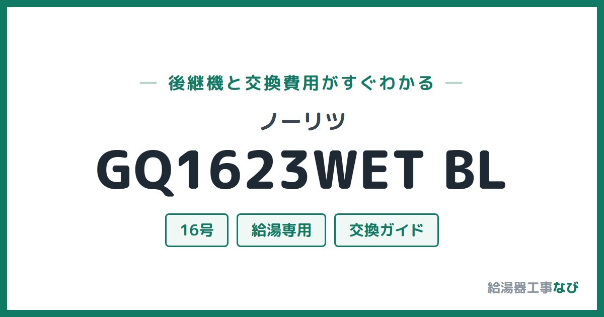ノーリツ GQ1623WET BLの後継機と交換費用ガイド