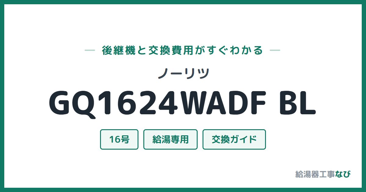 ノーリツ GQ1624WADF BLの後継機と交換費用ガイド