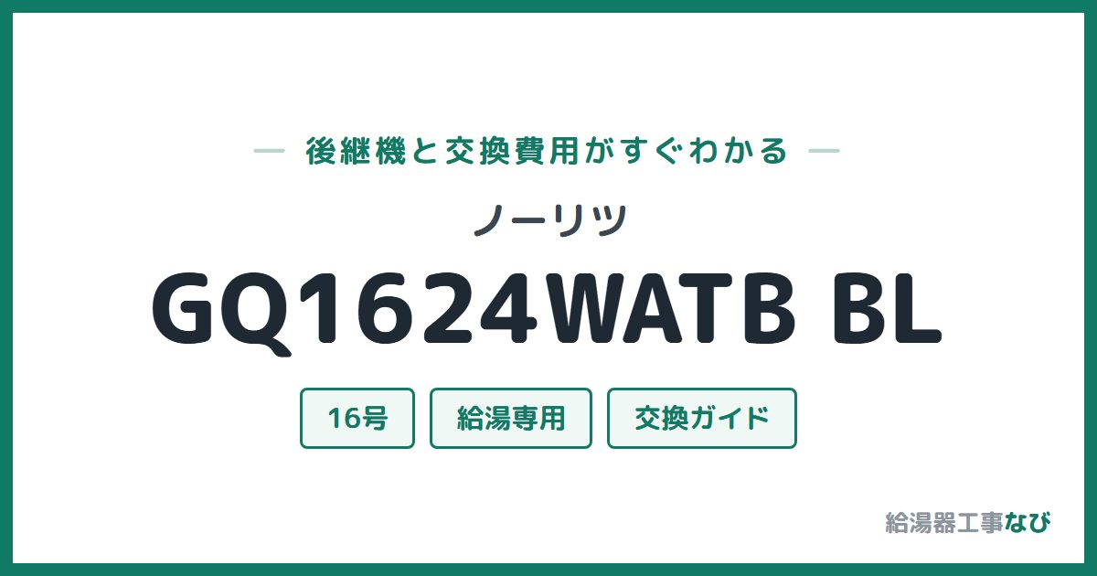 ノーリツ GQ1624WATB BLの後継機と交換費用ガイド