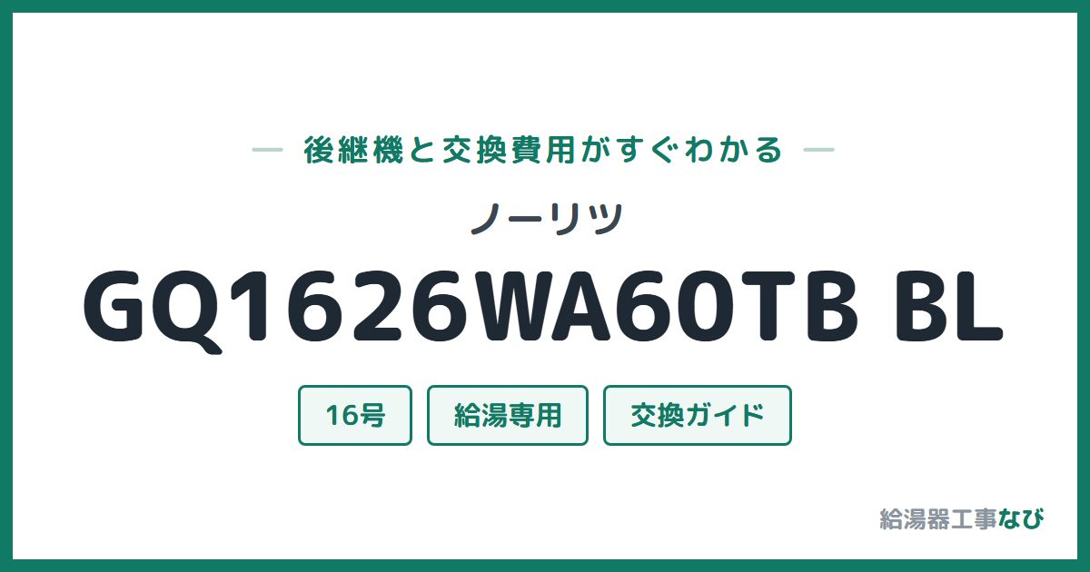 ノーリツ GQ1626WA60TB BLの後継機と交換費用ガイド