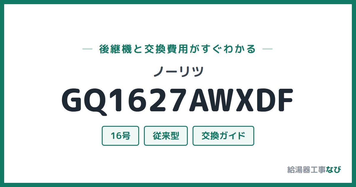 ノーリツ GQ1627AWXDFの後継機と交換費用ガイド