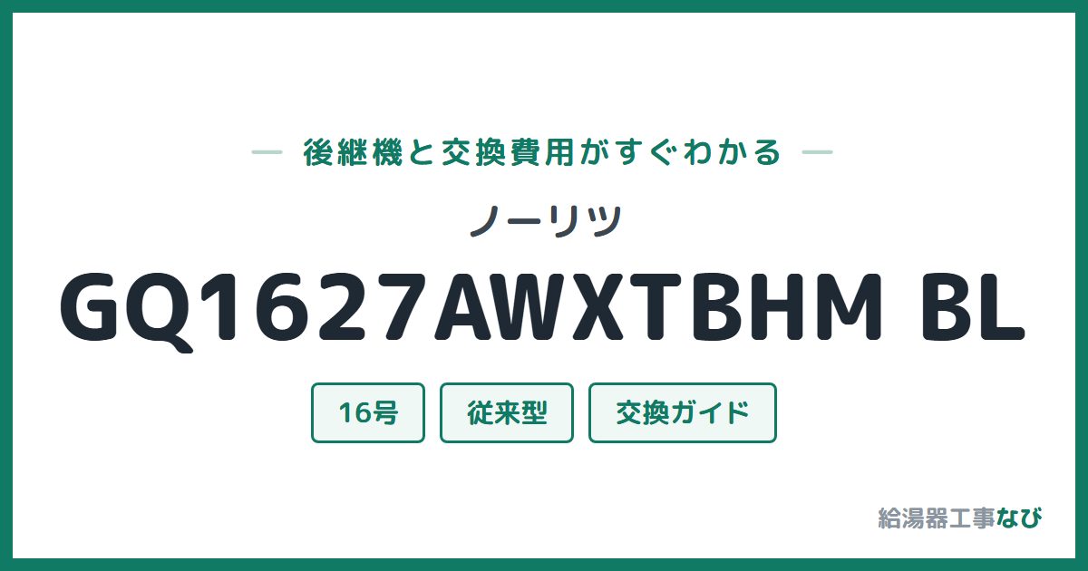 ノーリツ GQ1627AWXTBHM BLの後継機と交換費用ガイド