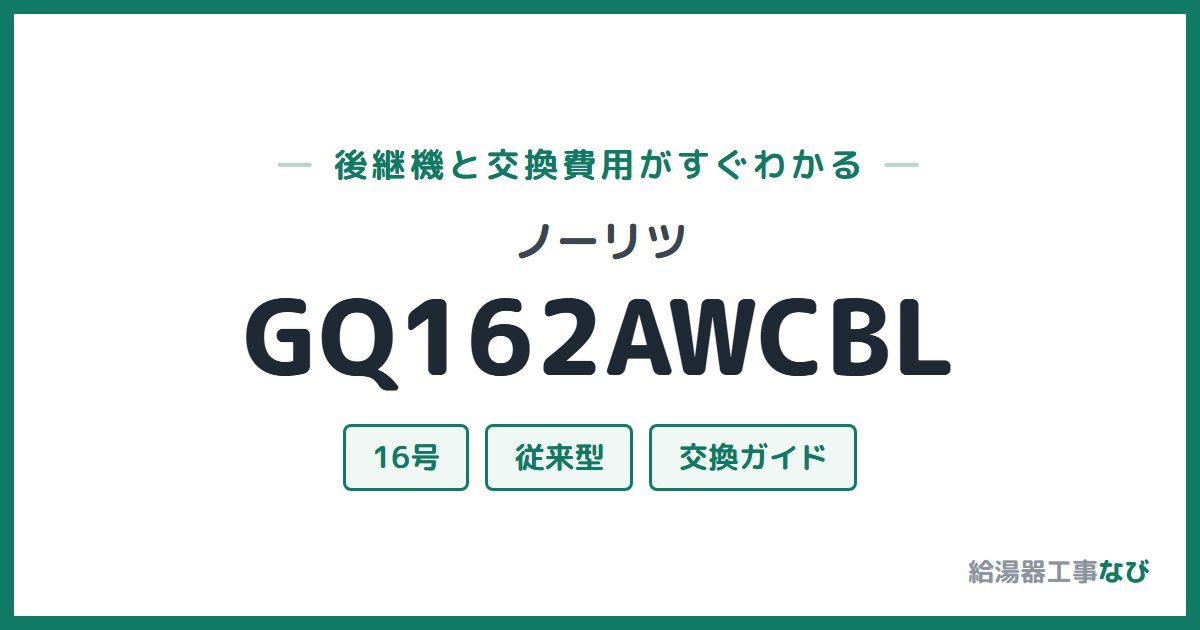 ノーリツ GQ162AWCBLの後継機と交換費用ガイド