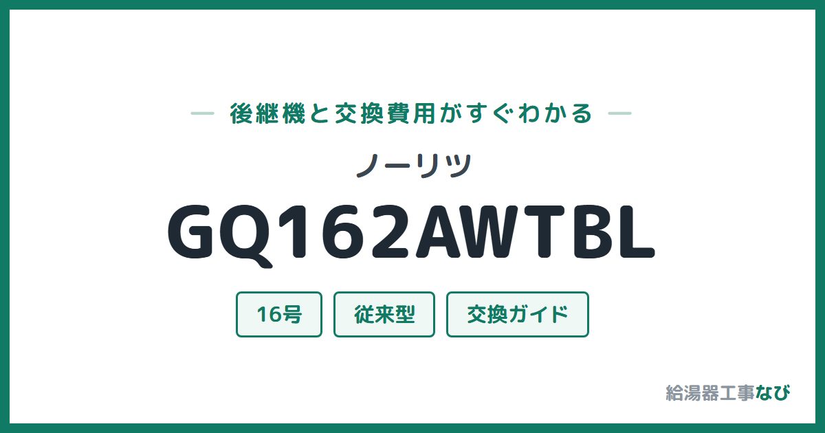 ノーリツ GQ162AWTBLの後継機と交換費用ガイド