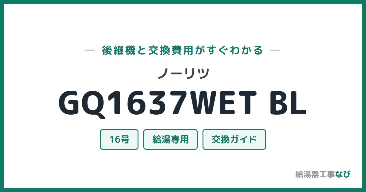 ノーリツ GQ1637WET BLの後継機と交換費用ガイド