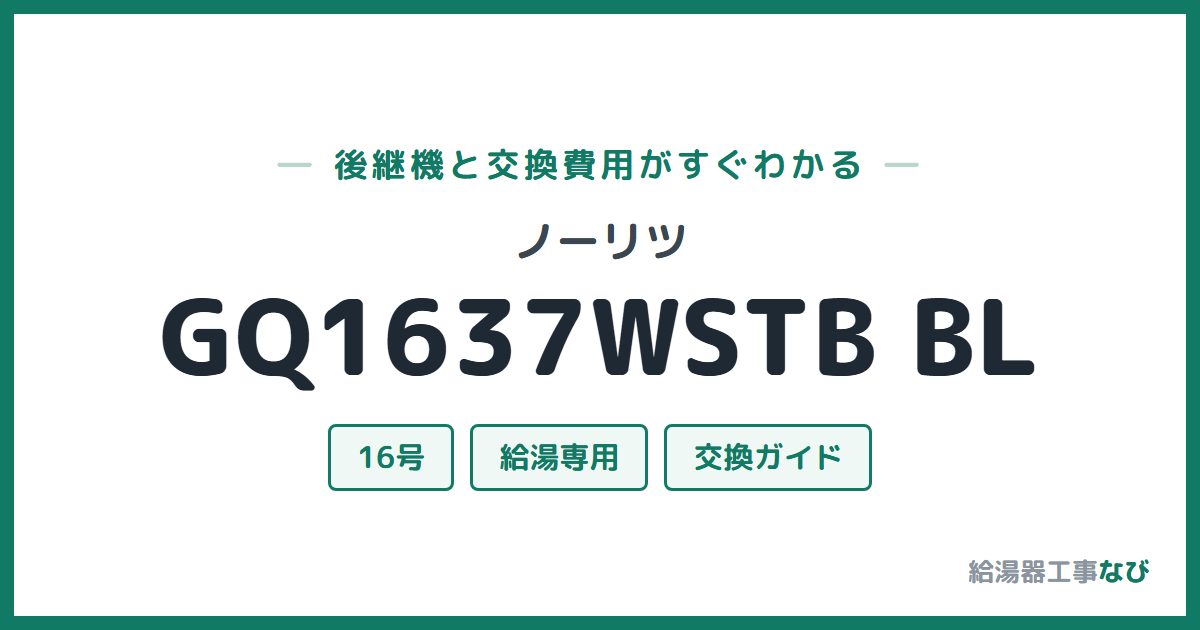 ノーリツ GQ1637WSTB BLの後継機と交換費用ガイド