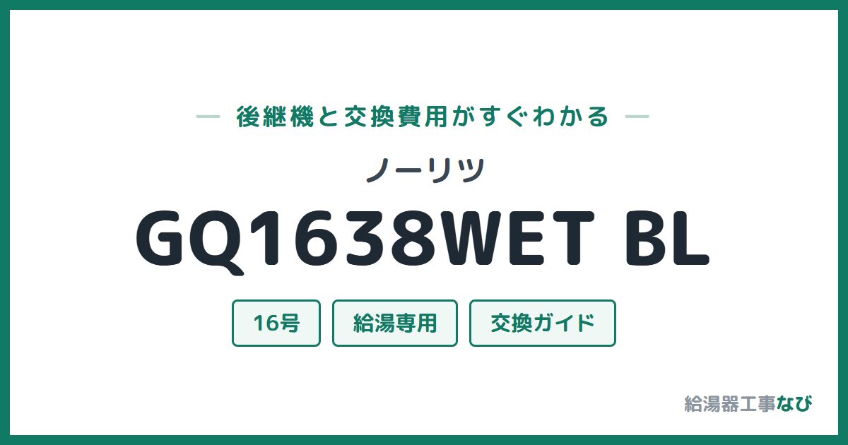 ノーリツ GQ1638WET BLの後継機と交換費用ガイド